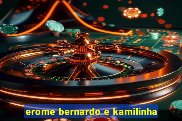 erome bernardo e kamilinha